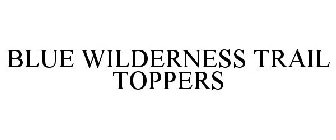 BLUE WILDERNESS TRAIL TOPPERS