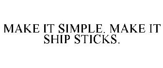 MAKE IT SIMPLE. MAKE IT SHIP STICKS.