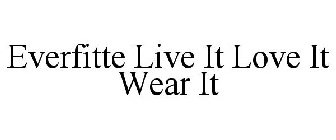 EVERFITTE LIVE IT LOVE IT WEAR IT