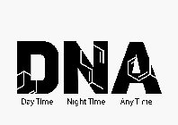 DNA DAY TIME NIGHT TIME ANY TIME