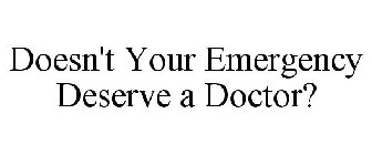 DOESN'T YOUR EMERGENCY DESERVE A DOCTOR