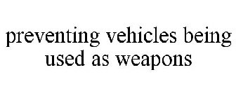 PREVENTING VEHICLES BEING USED AS WEAPONS