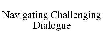 NAVIGATING CHALLENGING DIALOGUE