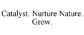 CATALYST. NURTURE NATURE. GROW.