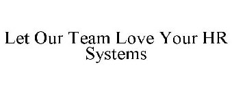 LET OUR TEAM LOVE YOUR HR SYSTEMS