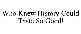 WHO KNEW HISTORY COULD TASTE SO GOOD!