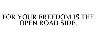 FOR YOUR FREEDOM IS THE OPEN ROAD SIDE.