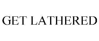 GET LATHERED