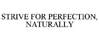 STRIVE FOR PERFECTION, NATURALLY