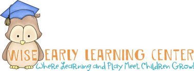 WISE EARLY LEARNING CENTER WHERE LEARNING AND PLAY MEET, CHILDREN GROW!