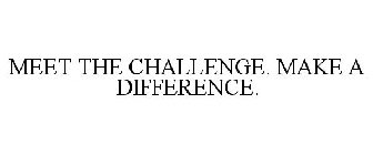 MEET THE CHALLENGE. MAKE A DIFFERENCE.