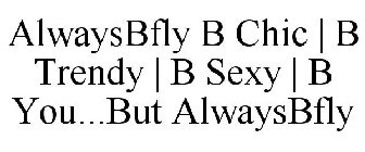 ALWAYSBFLY   B CHIC | B TRENDY | B SEXY|B YOU...BUT ALWAYSBFLY