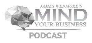 JAMES WEDMORE'S MIND YOUR BUSINESS PODCAST
