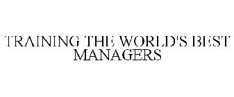 TRAINING THE WORLD'S BEST MANAGERS
