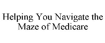 HELPING YOU NAVIGATE THE MAZE OF MEDICARE