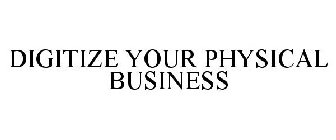 DIGITIZE YOUR PHYSICAL BUSINESS