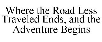 WHERE THE ROAD LESS TRAVELED ENDS, AND THE ADVENTURE BEGINS