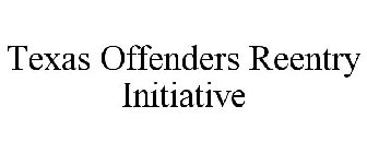 TEXAS OFFENDERS REENTRY INITIATIVE