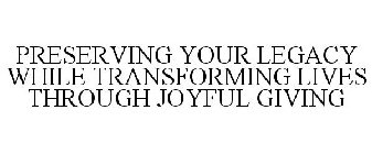 PRESERVING YOUR LEGACY WHILE TRANSFORMING LIVES THROUGH JOYFUL GIVING