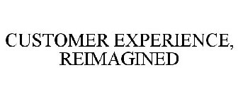 CUSTOMER EXPERIENCE, REIMAGINED