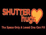 SHUTTERHUGS THE SPACE ONLY A LOVED ONE CAN FILL