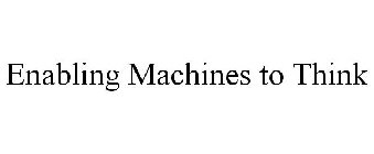 ENABLING MACHINES TO THINK