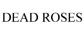 DEAD ROSES