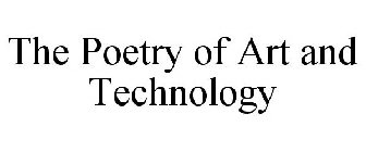 THE POETRY OF ART AND TECHNOLOGY