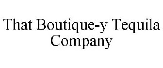 THAT BOUTIQUE-Y TEQUILA COMPANY