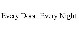 EVERY DOOR. EVERY NIGHT.