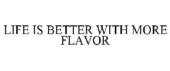 LIFE IS BETTER WITH MORE FLAVOR
