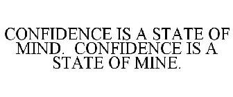 CONFIDENCE IS A STATE OF MIND. CONFIDENCE IS A STATE OF MINE.