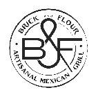 BRICK AND FLOUR · B&F · ARTISANAL MEXICAN GRILL