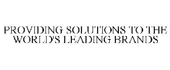 PROVIDING SOLUTIONS TO THE WORLD'S LEADING BRANDS