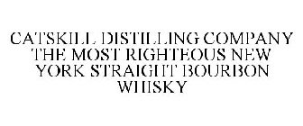 CATSKILL DISTILLING COMPANY THE MOST RIGHTEOUS NEW YORK STRAIGHT BOURBON WHISKY