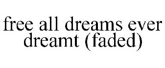 FREE ALL DREAMS EVER DREAMT (FADED)
