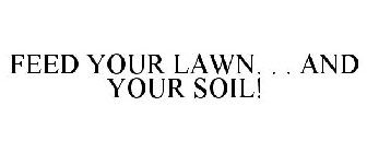 FEED YOUR LAWN . . . AND YOUR SOIL!