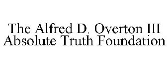 THE ALFRED D. OVERTON III ABSOLUTE TRUTH FOUNDATION
