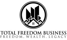 TOTAL FREEDOM BUSINESS FREEDOM, WEALTH, LEGACY