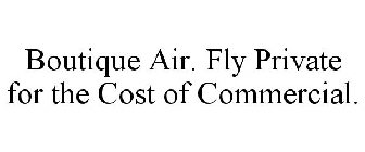 BOUTIQUE AIR. FLY PRIVATE FOR THE COST OF COMMERCIAL.