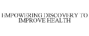 EMPOWERING DISCOVERY TO IMPROVE HEALTH