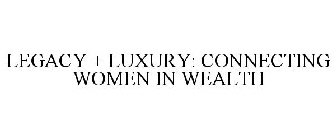 LEGACY + LUXURY: CONNECTING WOMEN IN WEALTH