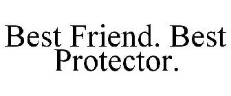 BEST FRIEND. BEST PROTECTOR.