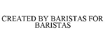 CREATED BY BARISTAS FOR BARISTAS