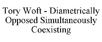 TORY WOFT - DIAMETRICALLY OPPOSED SIMULTANEOUSLY COEXISTING