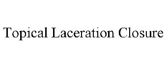 TOPICAL LACERATION CLOSURE