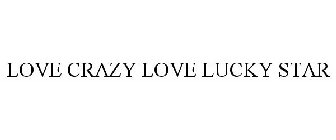 LOVE CRAZY LOVE LUCKY STAR