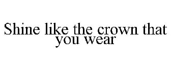 SHINE LIKE THE CROWN THAT YOU WEAR