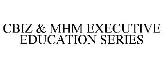 CBIZ & MHM EXECUTIVE EDUCATION SERIES