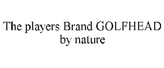 THE PLAYERS BRAND GOLFHEAD BY NATURE